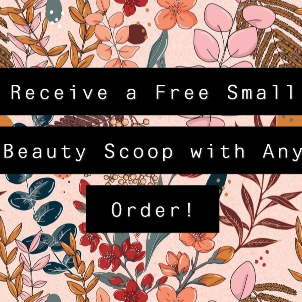 FREE SMALL BEAUTY SCOOP WITH ANY ORDER!